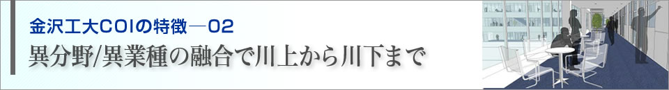 金沢工大COIの特徴─02　異分野/異業種の融合で川上から川下まで